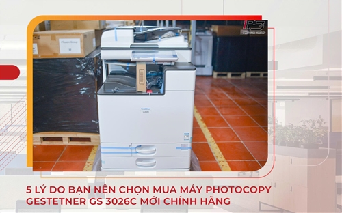 5 lý do nên chọn mua máy photocopy Gestetner GS 3026C mới chính hãng