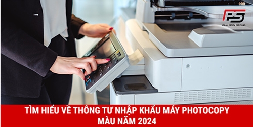 Tìm hiểu về thông tư nhập khẩu máy photocopy màu năm 2024