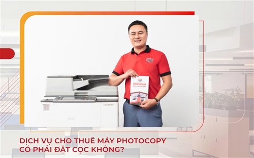 Dịch vụ cho thuê máy photocopy có phải đặt cọc không? Những điều bạn cần biết trước khi ký hợp đồng